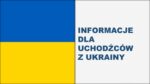 Informacje dla uchodźców z Ukrainy Informacje dla uchodźców z Ukrainy